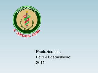 Produzido por: 
Felix J Lescinskiene 
2014 
