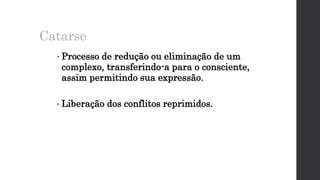 • Processo de redução ou eliminação de um
complexo, transferindo-a para o consciente,
assim permitindo sua expressão.
• Liberação dos conflitos reprimidos.
Catarse
 