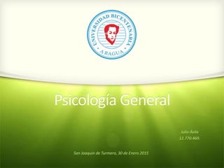 Psicología General
San Joaquin de Turmero, 30 de Enero 2015
Julio Ávila
12.770.469.
 