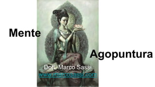 Mente
Dott. Marco Sassi
www.marcosassi.com
Agopuntura
 