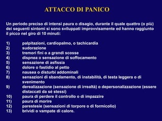 ATTACCO DI PANICO
Un periodo preciso di intensi paura o disagio, durante il quale quattro (o più)
dei seguenti sintomi si ...