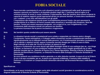 FOBIA SOCIALE
A. Paura marcata e persistente di una o più situazioni sociali o prestazionali nelle quali la persona è
espo...