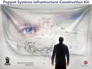Puppet Systems Infrastructure Construction Kit
Alessandro Franceschi 
@alvagante
 