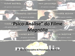 “Psico-Análise” do Filme
             Magnólia


  17ª Aula da Disciplina de Psicologia e Bem-Estar
 