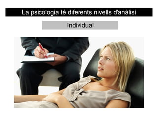 La psicologia té diferents nivells d'anàlisi

                 Individual
 
