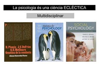 La psicologia és una ciència ECLÈCTICA

            Multidisciplinar
 