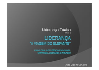 Liderança Tóxica
            (Parte I)




             João Dias de Carvalho
 