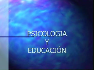 PSICOLOGIA
Y
EDUCACIÓN
 