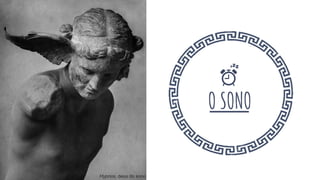 O SONO
Hypnos, deus do sono
 