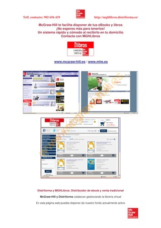 Telf. contacto: 902 656 439 http://mghlibros.distriforma.es/
McGraw-Hill te facilita disponer de tus eBooks y libros
¡No esperes más para tenerlos!
Un sistema rápido y cómodo al recibirlo en tu domicilio
Contacta con MGHLibros
www.mcgraw-hill.es / www.mhe.es
Distriforma y MGHLibros: Distribuidor de ebook y venta tradicional
McGraw-Hill y Distriforma colaboran gestionando la librería virtual
En esta página web puedes disponer de nuestro fondo actualmente activo
w
w
w
.m
cgraw
-hill.es
w
w
w
.m
cgraw
-hill.es
 