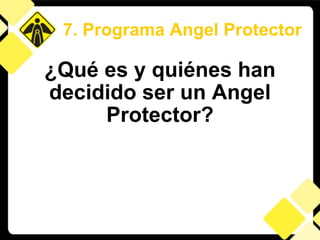 ¿Qué es y quiénes han decidido ser un Angel Protector? 7. Programa Angel Protector 