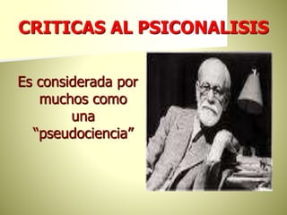 CRITICAS AL PSICONALISIS
Es considerada por
muchos como
una
“pseudociencia”
 