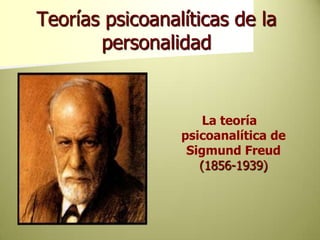 Teorías psicoanalíticas de la personalidad La teoría psicoanalítica de Sigmund Freud (1856-1939) 