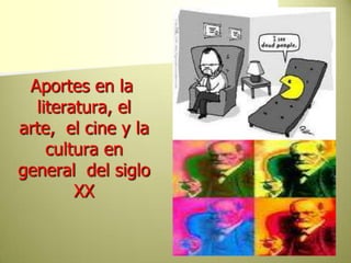 Aportes en la literatura, el arte,  el cine y la cultura en general  del siglo XX