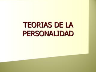 TEORIAS DE LA
PERSONALIDAD
 