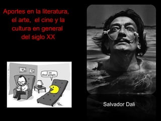 Aportes en la literatura,
el arte, el cine y la
cultura en general
del siglo XX
Salvador Dali
 