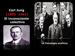 Carl Jung
(1875 -1961)
El inconsciente
colectivo
La Psicología analítica
 