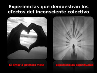 Experiencias que demuestran los
efectos del inconsciente colectivo
Experiencias
espirituales
El amor a primera vista Experiencias espirituales
 