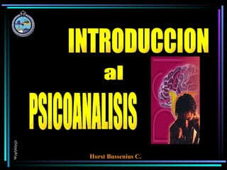 INTRODUCCION al PSICOANALISIS Ψυχήλόγςο Horst Bussenius C.  