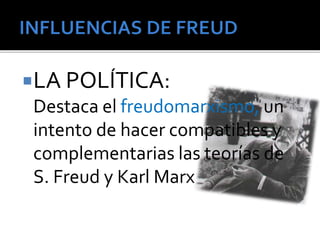 LA POLÍTICA: 
Destaca el freudomarxismo, un 
intento de hacer compatibles y 
complementarias las teorías de 
S. Freud y Karl Marx 
 