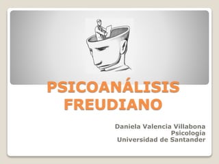 PSICOANÁLISIS
FREUDIANO
Daniela Valencia Villabona
Psicología
Universidad de Santander
 