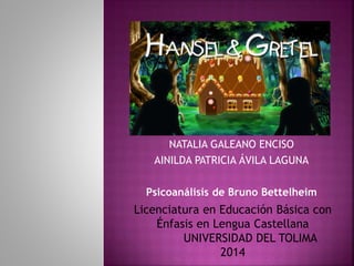 NATALIA GALEANO ENCISO
AINILDA PATRICIA ÁVILA LAGUNA
Psicoanálisis de Bruno Bettelheim
Licenciatura en Educación Básica con
Énfasis en Lengua Castellana
UNIVERSIDAD DEL TOLIMA
2014
 