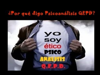 ¿ Por qué digo Psicoanálisis QEPD ? 