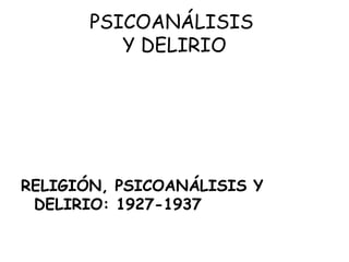 PSICOANÁLISIS
Y DELIRIO

RELIGIÓN, PSICOANÁLISIS Y
DELIRIO: 1927-1937

 