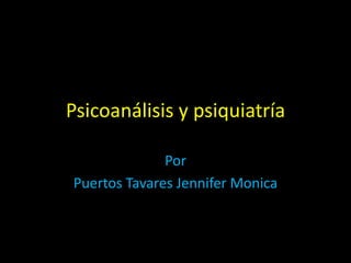 Psicoanálisis y psiquiatría Por Puertos Tavares Jennifer Monica 