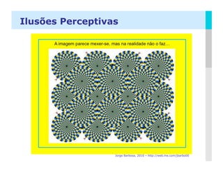 Ilusões Perceptivas




                  Jorge Barbosa, 2010 – http://web.me.com/jbarbo00 LOGO
 
