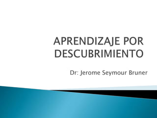 Dr: Jerome Seymour Bruner 
 