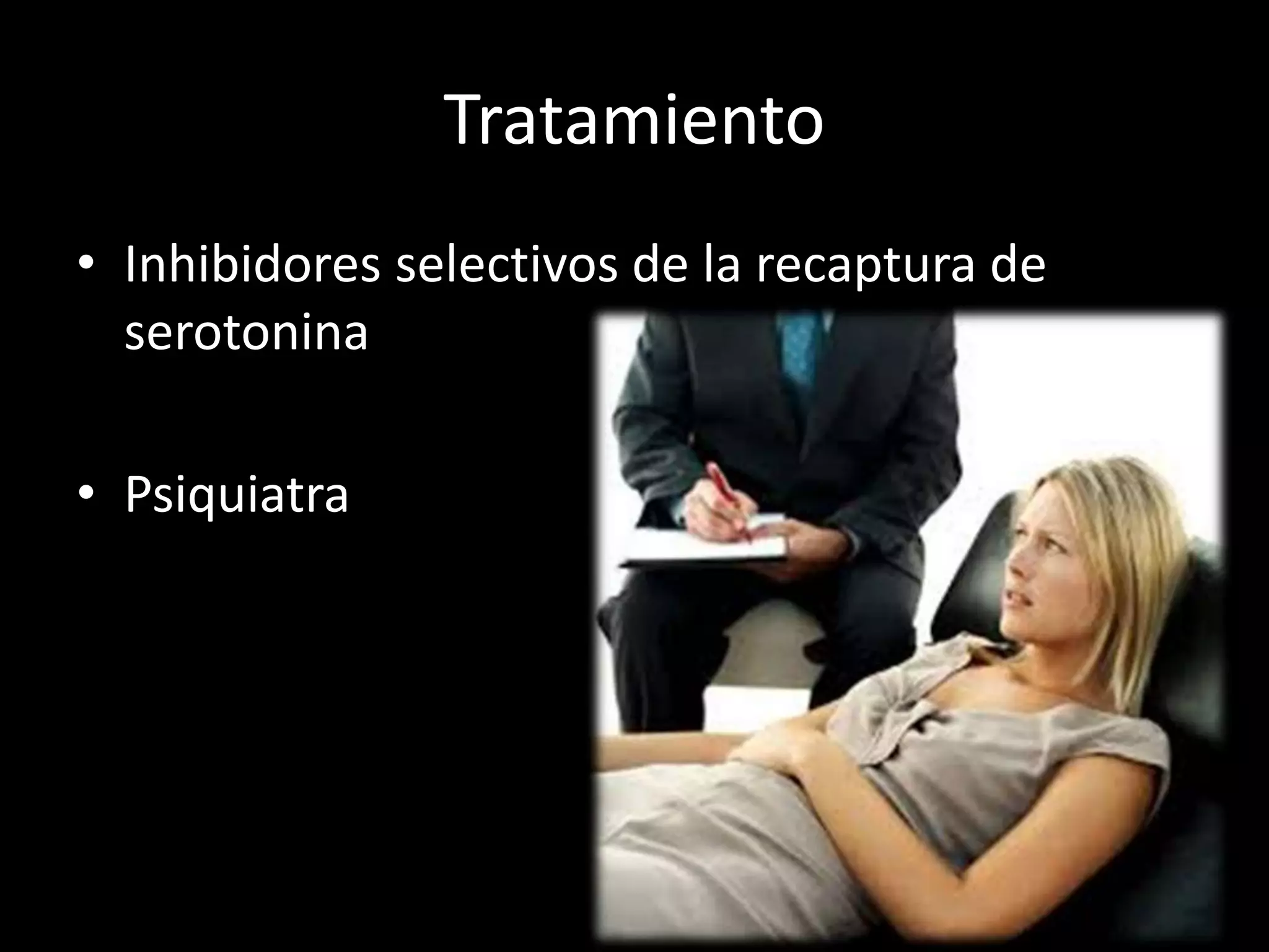 Tratamiento
• Inhibidores selectivos de la recaptura de
serotonina
• Psiquiatra
 