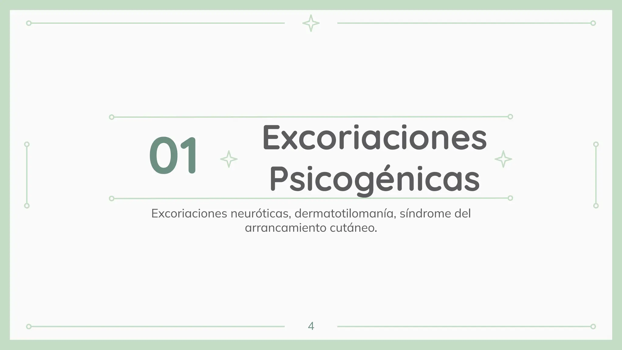 Excoriaciones
Psicogénicas
Excoriaciones neuróticas, dermatotilomanía, síndrome del
arrancamiento cutáneo.
01
4
 