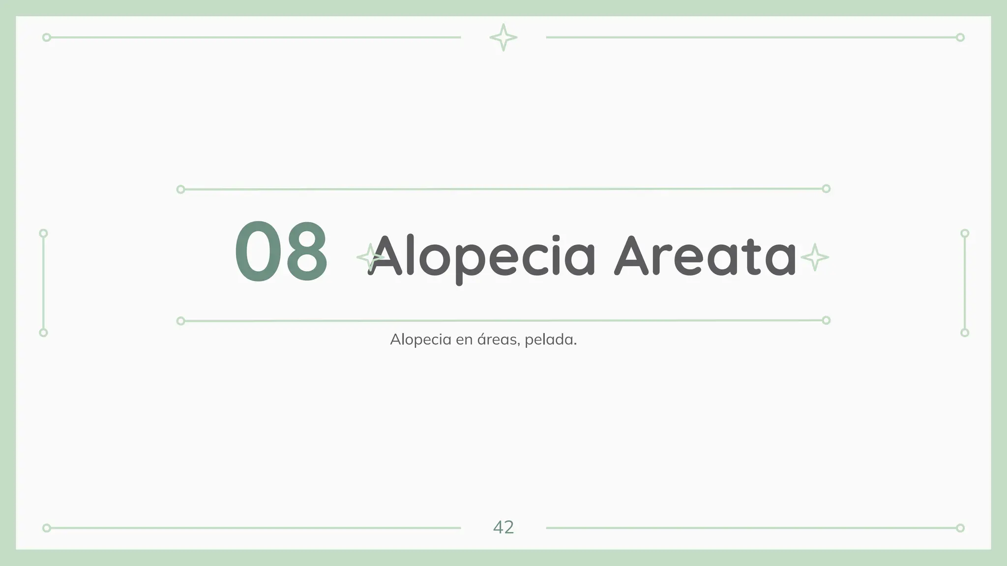 Alopecia Areata
08
42
Alopecia en áreas, pelada.
 