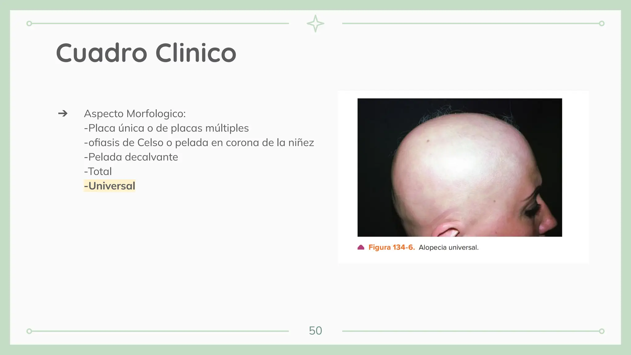 50
Cuadro Clinico
➔ Aspecto Morfologico:
-Placa única o de placas múltiples
-oﬁasis de Celso o pelada en corona de la niñez
-Pelada decalvante
-Total
-Universal
 