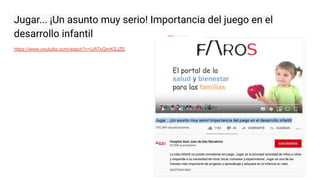 Jugar... ¡Un asunto muy serio! Importancia del juego en el
desarrollo infantil
https://www.youtube.com/watch?v=UATxQmKSJZE
 
