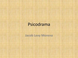 Psicodrama

Jacob Levy Moreno
 