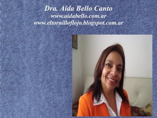 Dra. Aída Bello Canto
www.aidabello.com.ar
www.eltornilloflojo.blogspot.com.ar
 