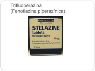 Trifluoperazina
(Fenotiazina piperazínica)
 