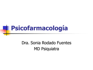 Psicofarmacología
Dra. Sonia Rodado Fuentes
MD Psiquiatra
 