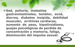Sed, poliuria, molestias
gastrointestinales, temblor, acné,
diarrea, diabetes insípida, debilidad
muscular, arritmias cardíacas,
aumento de peso, hipotiroidismo,
quejas psicológicas de perdida de
concentración y memoria, fatiga,
disminución del impulso sexual.
 