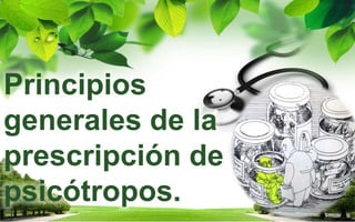 Principios
generales de la
prescripción de
psicótropos.
 