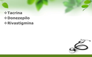 Tacrina
Donezepilo
Rivastigmina
 
