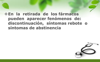 En la retirada de los fármacos
pueden aparecer fenómenos de:
discontinuación, síntomas rebote o
síntomas de abstinencia
 