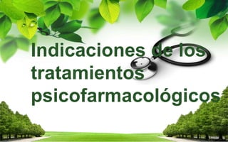 Indicaciones de los
tratamientos
psicofarmacológicos
 