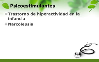 Psicoestimulantes
Trastorno de hiperactividad en la
infancia
Narcolepsia
 