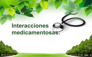 Interacciones
medicamentosas:
 
