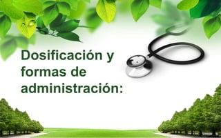 Dosificación y
formas de
administración:
 
