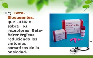 c) Beta-
Bloqueantes,
que actúan
sobre los
receptores Beta-
Adrenérgicos
reduciendo los
síntomas
somáticos de la
ansiedad.
 