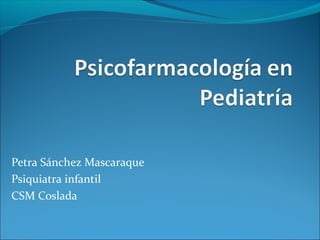 Petra Sánchez Mascaraque
Psiquiatra infantil
CSM Coslada
 